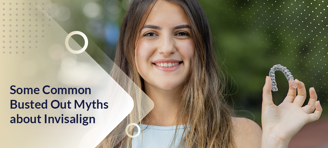 Some Common Busted Out Myths about Invisalign